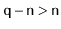 $ \ensuremath{\mathtt{q}}-\ensuremath{\mathtt{n}}> \ensuremath{\mathtt{n}}$