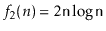 $ f_2(n)=2\ensuremath{\mathtt{n}}\log\ensuremath{\mathtt{n}}$