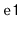 $ \mathtt{e1}$
