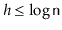 $ h \le \log \ensuremath{\mathtt{n}}$