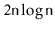 $ 2\ensuremath{\mathtt{n}}\log\ensuremath{\mathtt{n}}$
