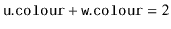 $ \ensuremath{\mathtt{u.colour}}+\ensuremath{\mathtt{w.colour}}=2$