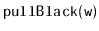 $ \mathtt{pullBlack(w)}$