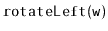 $ \mathtt{rotateLeft(w)}$