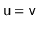 $ \ensuremath{\mathtt{u}}=\ensuremath{\mathtt{v}}$