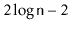 $ 2\log \ensuremath{\mathtt{n}}-2$