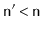 $ \ensuremath{\mathtt{n}}'< \ensuremath{\mathtt{n}}$