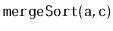 $ \mathtt{mergeSort(a,c)}$