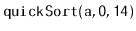$ \mathtt{quickSort(a,0,14)}$
