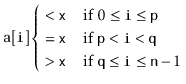 $\displaystyle \ensuremath{\mathtt{a[i]}} \begin{cases}
{}< \ensuremath{\mathtt...
...htt{q}}\le \ensuremath{\mathtt{i}} \le \ensuremath{\mathtt{n}}-1$}
\end{cases}$