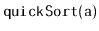 $ \mathtt{quickSort(a)}$