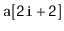 $ \mathtt{a[2i+2]}$