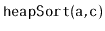 $ \mathtt{heapSort(a,c)}$