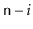 $ \ensuremath{\mathtt{n}}-i$