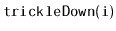 $ \mathtt{trickleDown(i)}$