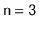$ \mathtt{n=3}$