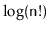 $ \log(\ensuremath{\mathtt{n}}!)$