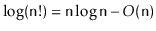 $ \log(\ensuremath{\mathtt{n}}!) = \ensuremath{\mathtt{n}}\log\ensuremath{\mathtt{n}}-O(\ensuremath{\mathtt{n}})$