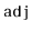 $ \mathtt{adj}$