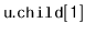 $ \mathtt{u.child[1]}$