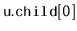 $ \mathtt{u.child[0]}$