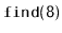 $ \mathtt{find(8)}$