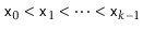 $ \ensuremath{\mathtt{x}}_0<\ensuremath{\mathtt{x}}_1<\cdots<\ensuremath{\mathtt{x}}_{k-1}$