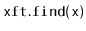 $ \mathtt{xft.find(x)}$