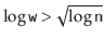 $ \log \ensuremath{\mathtt{w}} > \sqrt{\log \ensuremath{\mathtt{n}}}$