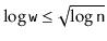 $ \log \ensuremath{\mathtt{w}} \le \sqrt{\log \ensuremath{\mathtt{n}}}$