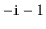 $ -\ensuremath{\mathtt{i}}-1$
