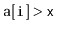 $ \ensuremath{\mathtt{a[i]}}>\ensuremath{\mathtt{x}}$