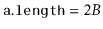 $ \ensuremath{\mathtt{a.length}}=2B$