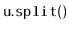 $ \mathtt{u.split()}$
