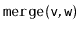 $ \mathtt{merge(v,w)}$