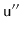 $ \mathtt{u''}$