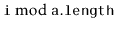 $ \ensuremath{\mathtt{i}}\bmod \ensuremath{\mathtt{a.length}}$