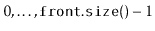 $ 0,\ldots,\ensuremath{\mathtt{front.size()}}-1$