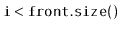 $ \ensuremath{\mathtt{i}}<\ensuremath{\mathtt{front.size()}}$