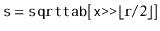 $ \ensuremath{\mathtt{s}}=\ensuremath{\mathtt{sqrttab}}[\ensuremath{\mathtt{x}}\ensuremath{\mathtt{\text{\ttfamily >>}}}\lfloor \ensuremath{\mathtt{r}}/2\rfloor]$