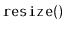 $ \mathtt{resize()}$