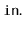 $ \mathtt{in.}$