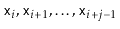$ \ensuremath{\mathtt{x}}_i,\ensuremath{\mathtt{x}}_{i+1},\ldots,\ensuremath{\mathtt{x}}_{i+j-1}$
