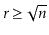 $ \ensuremath{\ensuremath{\ensuremath{\mathit{r}}}}\ge \sqrt{\ensuremath{\ensuremath{\ensuremath{\mathit{n}}}}}$