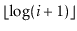 $ \lfloor\log (\ensuremath{\ensuremath{\ensuremath{\mathit{i}}}}+1)\rfloor$