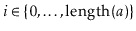 $ \ensuremath{\ensuremath{\ensuremath{\mathit{i}}}}\in\{0,\ldots,\ensuremath{\ensuremath{\mathrm{length}(\ensuremath{\mathit{a}})}}\}$