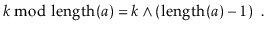 $\displaystyle \ensuremath{\ensuremath{\ensuremath{\mathit{k}}\bmod \mathrm{leng...
...{\mathit{k}} \wedge (\mathrm{length}(\ensuremath{\mathit{a}})-1)}} \enspace .
$