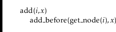 \begin{leftbar}
\begin{flushleft}
\hspace*{1em} \ensuremath{\mathrm{add}(\ensure...
...\mathrm{get\_node}(\ensuremath{\mathit{i}}), x})\\
\end{flushleft}\end{leftbar}