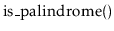 $ \ensuremath{\mathrm{is\_palindrome}()}$