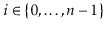 $ i\in\{0,\ldots,\ensuremath{\ensuremath{\ensuremath{\mathit{n}}}}-1\}$